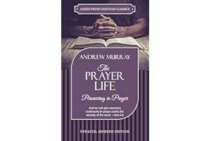 The Prayer Life [Annotated, Updated]: Persevering in Prayer