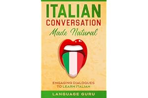Italian Conversation Made Natural: Engaging Dialogues to Learn Italian (Italian Edition)