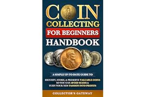 Coin Collecting for Beginners Handbook: A Simple Up-To-Date Guide to Identify, Store, & Preserve Valuable Coins, So You Can A