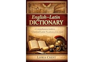 English–Latin Dictionary: A Comprehensive Guide to Classical Latin Vocabulary from A to Z