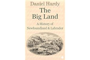 The Big Land: A History of Newfoundland & Labrador (The Hardy Histories Of The Provinces Of Canada Book 5)
