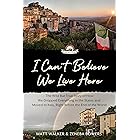 I Can't Believe We Live Here: The Wild But True Story of How We Dropped Everything in the States and Moved to Italy, Right Be