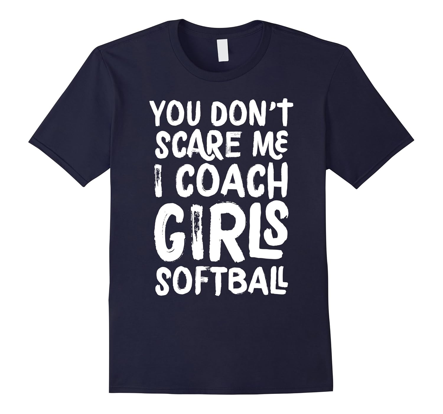 You Don't Scare Me I Coach Girls Softball T-shirt Funny Tee-Rose