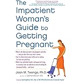 The Impatient Woman's Guide to Getting Pregnant