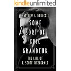 Some Sort of Epic Grandeur: The Life of F. Scott Fitzgerald