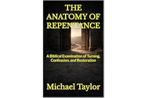 THE ANATOMY OF REPENTANCE: A Biblical Examination of Turning, Confession, and Restoration (THE ANATOMY BIBLE SERIES Book 6)