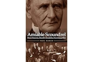 Amiable Scoundrel: Simon Cameron, Lincoln's Scandalous Secretary of War