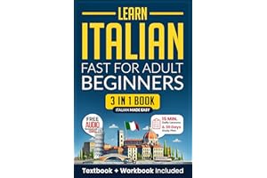 Learn Italian Fast for Adult Beginners: 3-in-1 Workbook: Master Italian with 15-Minute Daily Lessons, Practical Exercises, Co