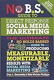 No B.S. Guide to Direct Response Social Media Marketing: The Ultimate No Holds Barred Guide to Producing Measurable, Monetizable Results with Social Media Marketing