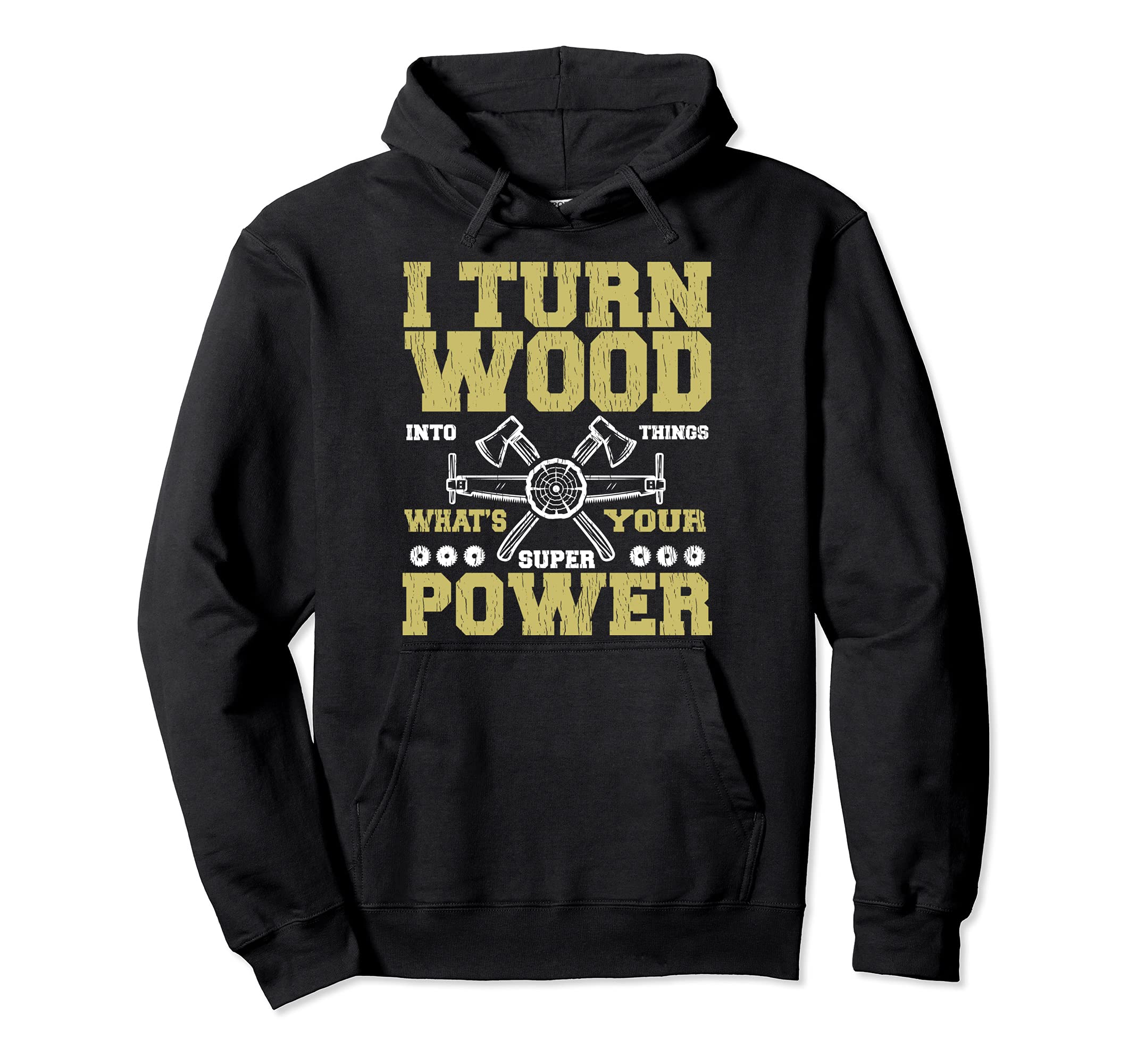 I Turn Wood Into Things Carpenter What's Your Superpower Pullover Hoodie