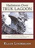 Hailstorm Over Truk Lagoon: Operations Against Truk by Carrier Task Force 58, 17 and 18 February 1944, and the Shipwrecks of World War II