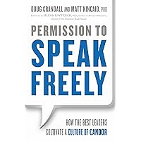 Permission to Speak Freely: How the Best Leaders Cultivate a Culture of Candor