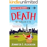 Death By Baguette: A Valentine’s Day Murder in Paris (Travel Can Be Murder Cozy Mystery Series Book 2)