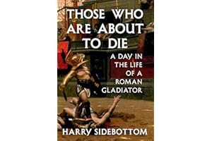 Those Who Are About to Die: A Day in the Life of a Roman Gladiator