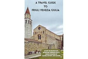 A TRAVEL GUIDE TO FRIULI VENEZIA GIULIA: An Off the Beaten Path Adventure Through Italy’s Hidden Paradise of Nature, History,