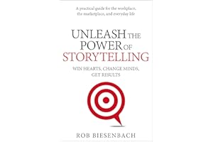 Unleash the Power of Storytelling: Win Hearts, Change Minds, Get Results