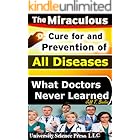 The Miraculous Cure For and Prevention of All Diseases What Doctors Never Learned