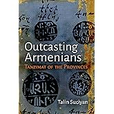 Outcasting Armenians: Tanzimat of the Provinces (Modern Intellectual and Political History of the Middle East)