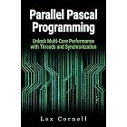 Parallel Pascal Programming: Unlock Multi-Core Performance with Threads and Synchronization (Advanced Programming Techniques with Pascal)