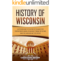 History of Wisconsin: A Captivating Guide to the History of the Badger State, Starting from the Arrival of Jean Nicolet… book cover History of Wisconsin: A Captivating Guide to the History of the Badger State, Starting from the Arrival of Jean Nicolet… book cover