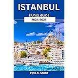 Istanbul Travel Guide 2024-2025: A Journey Through Time and Empires: A Deep Dive into the Cultural, Culinary, and Architectural Heritage of Turkey's Historic City (MUST-VISIT PLACES IN 2025 Book 13)