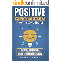 Positive Mindset Habits for Teachers: 10 Steps to Reduce Stress, Increase Student Engagement and Reignite Your Passion… book cover Positive Mindset Habits for Teachers: 10 Steps to Reduce Stress, Increase Student Engagement and Reignite Your Passion… book cover
