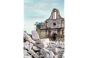 Lost Architecture of the Rio Grande Borderlands (Volume 7) (Fronteras Series, sponsored by Texas A&M International University)