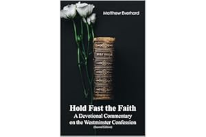 Hold Fast the Faith: A Devotional Commentary on the Westminster Confession: (Second Edition)