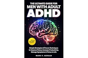 The Ultimate Guide For Men With Adult ADHD: Simple Strategies & Proven Techniques to Improve Focus, Increase Productivity, Ma
