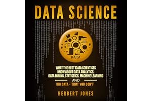 Data Science: What the Best Data Scientists Know About Data Analytics, Data Mining, Statistics, Machine Learning, and Big Dat