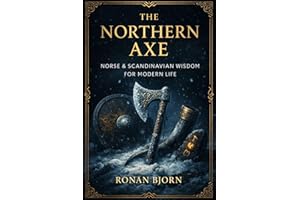 The Northern Axe: Norse & Scandinavian Wisdom for Modern Life (Ancestral Wisdom)