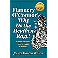 Flannery O'Connor's Why Do the Heathen Rage?: A Behind-the-Scenes Look at a Work in Progress