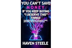 You Can’t Save Money If You Keep Buying “I Deserve This” Things: A painfully funny guide to fixing your wallet, your habits, 