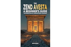 The Zend Avesta: A Beginner's Guide: The Essentials of Zoroastrian Theology