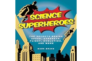 The Science of Superheroes: The Secrets Behind Speed, Strength, Flight, Evolution, and More