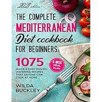 The Complete Mediterranean Diet Cookbook for Beginners: 1075 Quick & Easy Mouth-watering Recipes That Anyone Can Cook at…