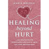 Healing Beyond Hurt: A Self-Help Guide for Overcoming Narcissistic Abuse and Toxic Relationships (Thriving in Life)