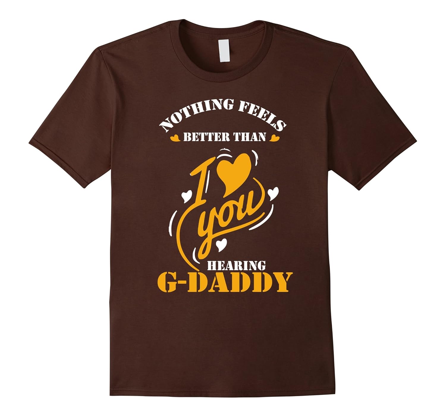 Men's Nothing Feels Better Than Hearing I Love You G-Daddy T-Shirt-anz