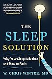 The Sleep Solution: Why Your Sleep is Broken and How to Fix It