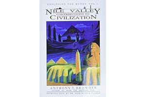 Nile Valley Contributions to Civilization (Exploding the Myths)