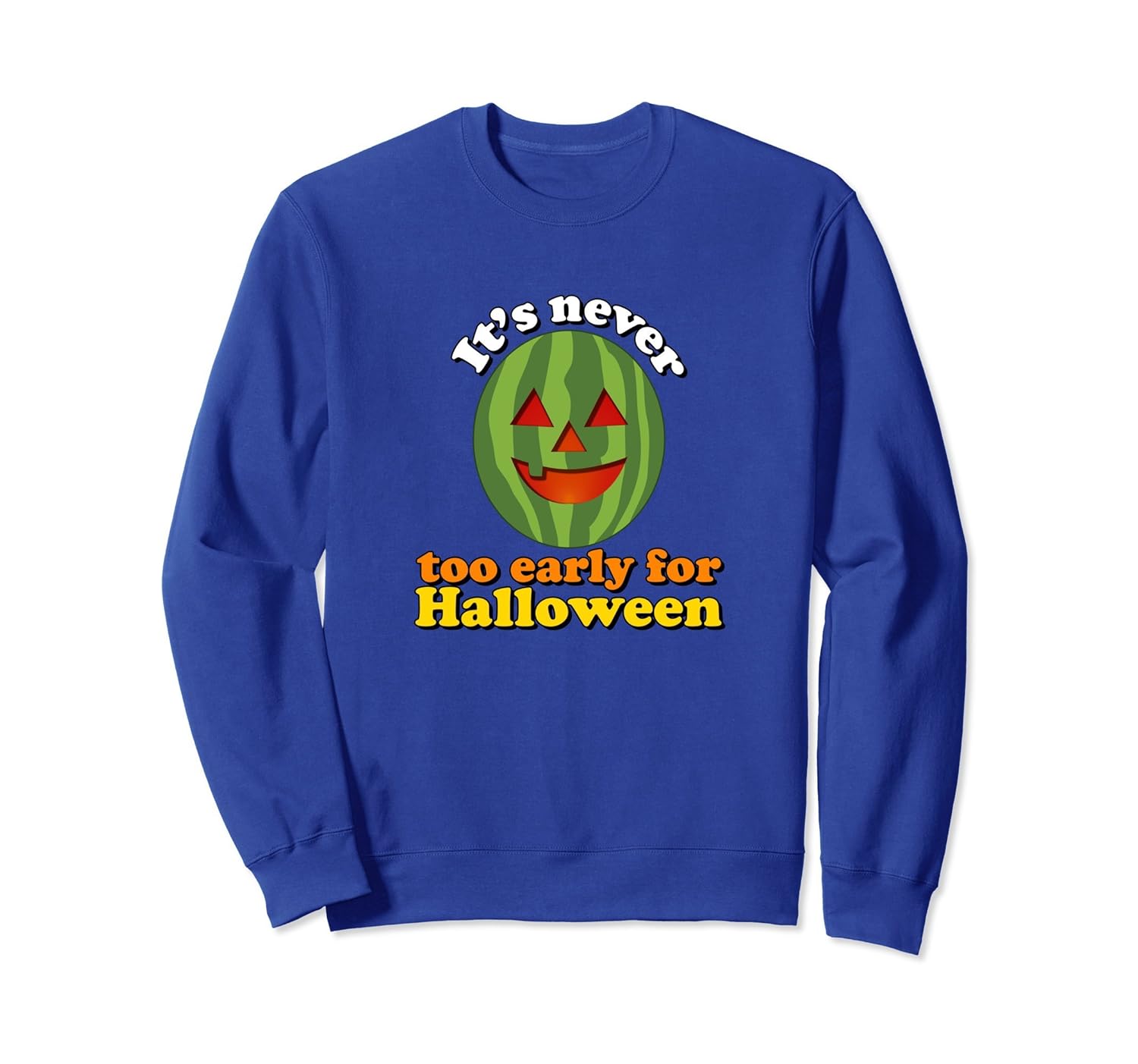 Watermelon Pumpkin Never Too Early For Halloween Sweatshirt-ANZ