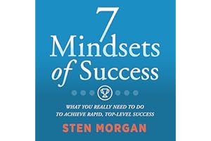 7 Mindsets of Success: What You Really Need to Do to Achieve Rapid, Top-Level Success