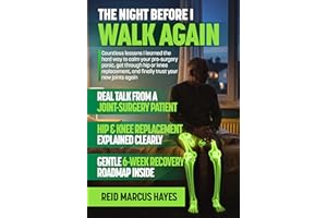 The Night Before I Walk Again: Countless lessons I learned the hard way to calm your pre-surgery panic, get through hip or kn