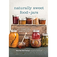 Naturally Sweet Food in Jars: 100 Preserves Made with Coconut, Maple, Honey, and More book cover Naturally Sweet Food in Jars: 100 Preserves Made with Coconut, Maple, Honey, and More book cover