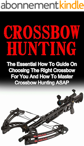 Download Crossbow Hunting: The Essential How To Guide On Choosing The Right Crossbow For You And How To Master Crossbow Hunting ASAP! (Crossbow Hunting, Deer Hunting) (English Edition) PDF