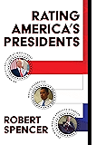 Rating America’s Presidents: An America-First Look at Who Is Best, Who Is Overrated, and Who Was An Absolute Disaster