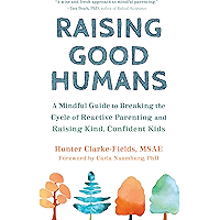 Raising Good Humans: A Mindful Guide to Breaking the Cycle of Reactive Parenting and Raising Kind, Confident Kids