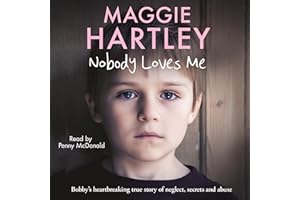 Nobody Loves Me: Bobby’s True Story of Neglect, Secrets and Abuse
