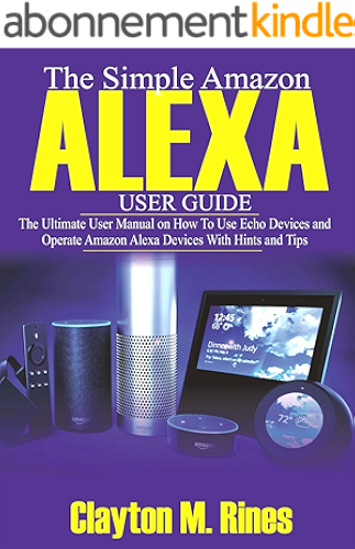 Download The Simple Amazon Alexa User Guide: The Ultimate User Manual on How to Use Echo Devices and Operate Amazon Alexa Devices with Hints and Tips (English Edition) PDF