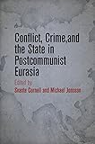 Conflict, Crime, and the State in Postcommunist Eurasia